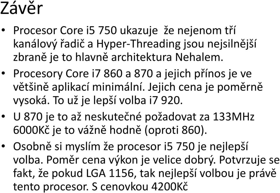 To už je lepší volba i7 920. U 870 je to až neskutečné požadovat za 133MHz 6000Kč je to vážně hodně (oproti 860).