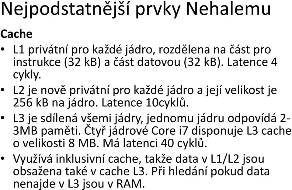 L3 je sdílená všemi jádry, jednomu jádru odpovídá 2 3MB paměti. Čtyř jádrové Core i7 disponuje L3 cache o velikosti 8 MB.