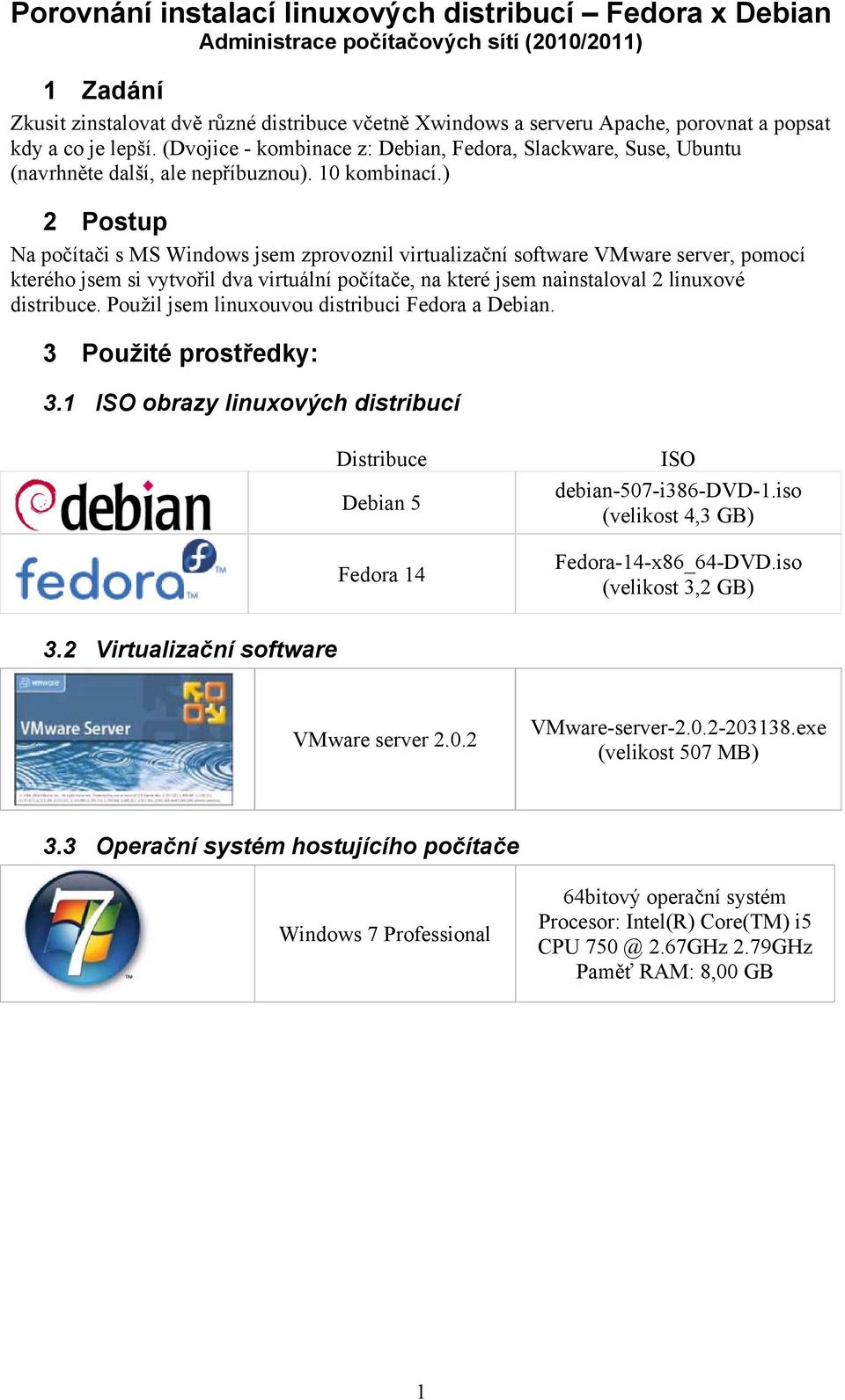 ) 2 Postup Na počítači s MS Windows jsem zprovoznil virtualizační software VMware server, pomocí kterého jsem si vytvořil dva virtuální počítače, na které jsem nainstaloval 2 linuxové distribuce.