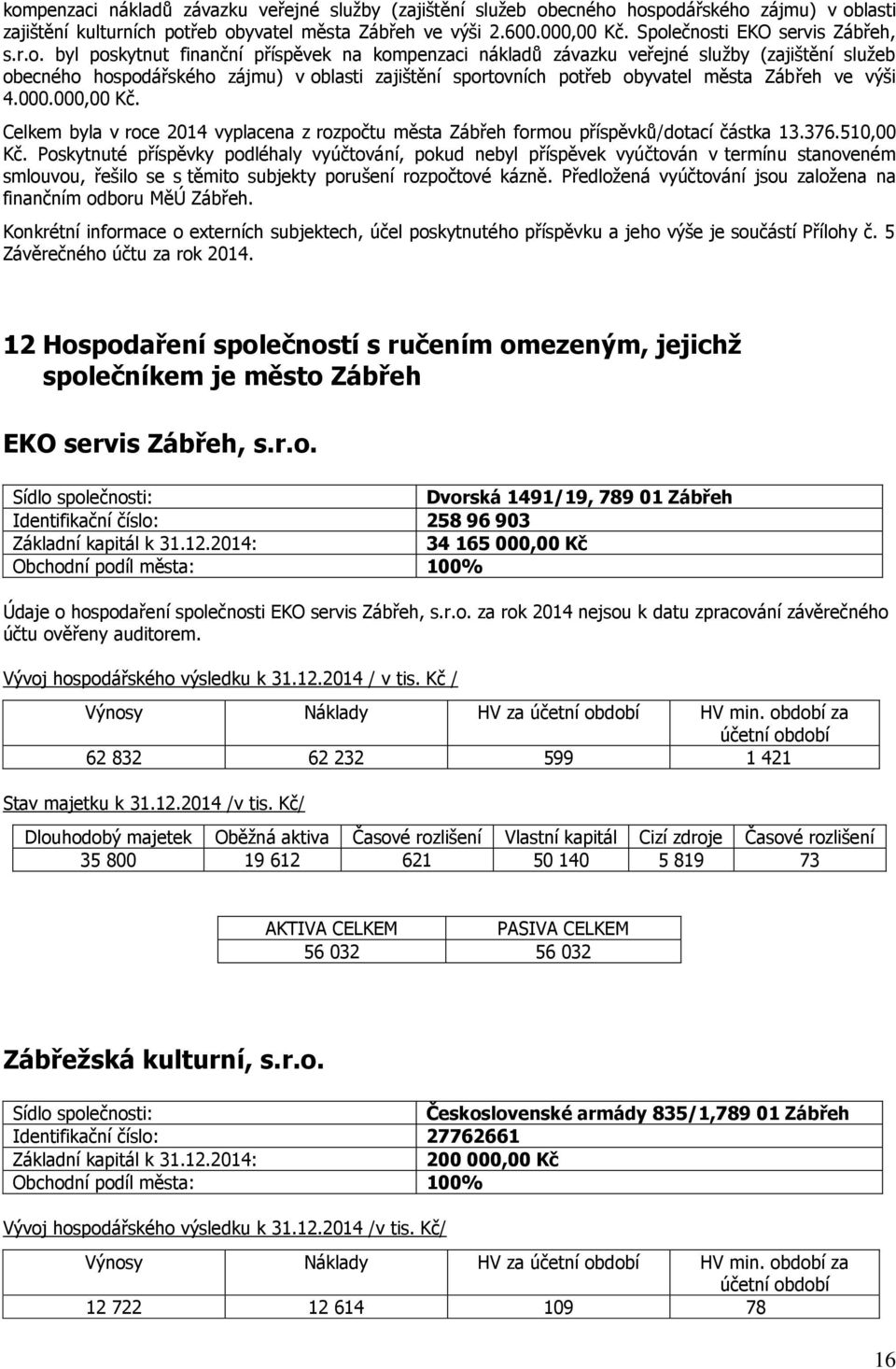 potřeb obyvatel města Zábřeh ve výši 4.000.000,00 Kč. Celkem byla v roce 2014 vyplacena z rozpočtu města Zábřeh formou příspěvků/dotací částka 13.376.510,00 Kč.