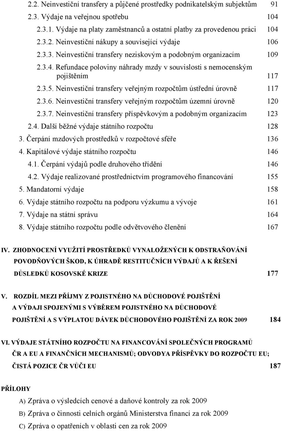 Neinvestiční transfery veřejným rozpočtům ústřední úrovně 117 2.3.6. Neinvestiční transfery veřejným rozpočtům územní úrovně 120 2.3.7. Neinvestiční transfery příspěvkovým a podobným organizacím 123 2.