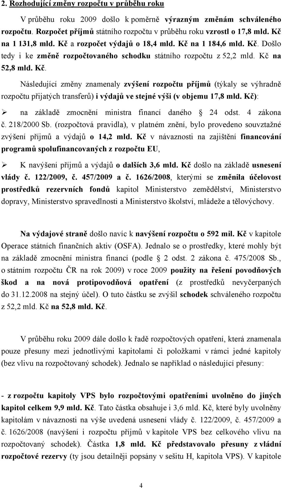 Kč): na základě zmocnění ministra financí daného 24 odst. 4 zákona č. 218/2000 Sb. (rozpočtová pravidla), v platném znění, bylo provedeno souvztažné zvýšení příjmů a výdajů o 14,2 mld.