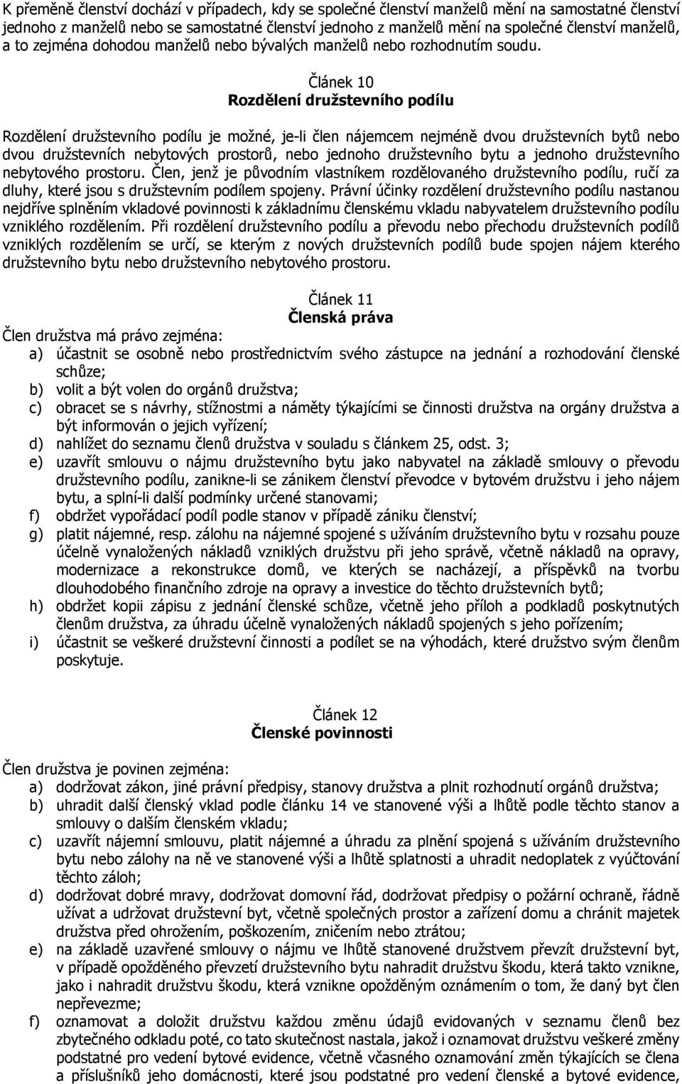 Článek 10 Rozdělení družstevního podílu Rozdělení družstevního podílu je možné, je-li člen nájemcem nejméně dvou družstevních bytů nebo dvou družstevních nebytových prostorů, nebo jednoho