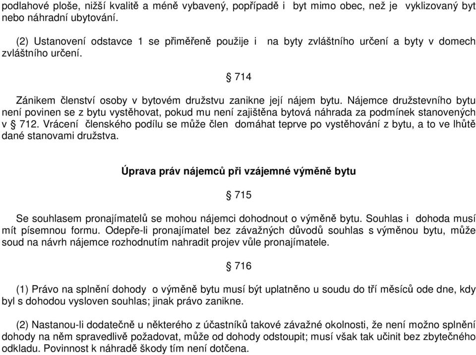 Nájemce družstevního bytu není povinen se z bytu vysthovat, pokud mu není zajištna bytová náhrada za podmínek stanovených v 712.