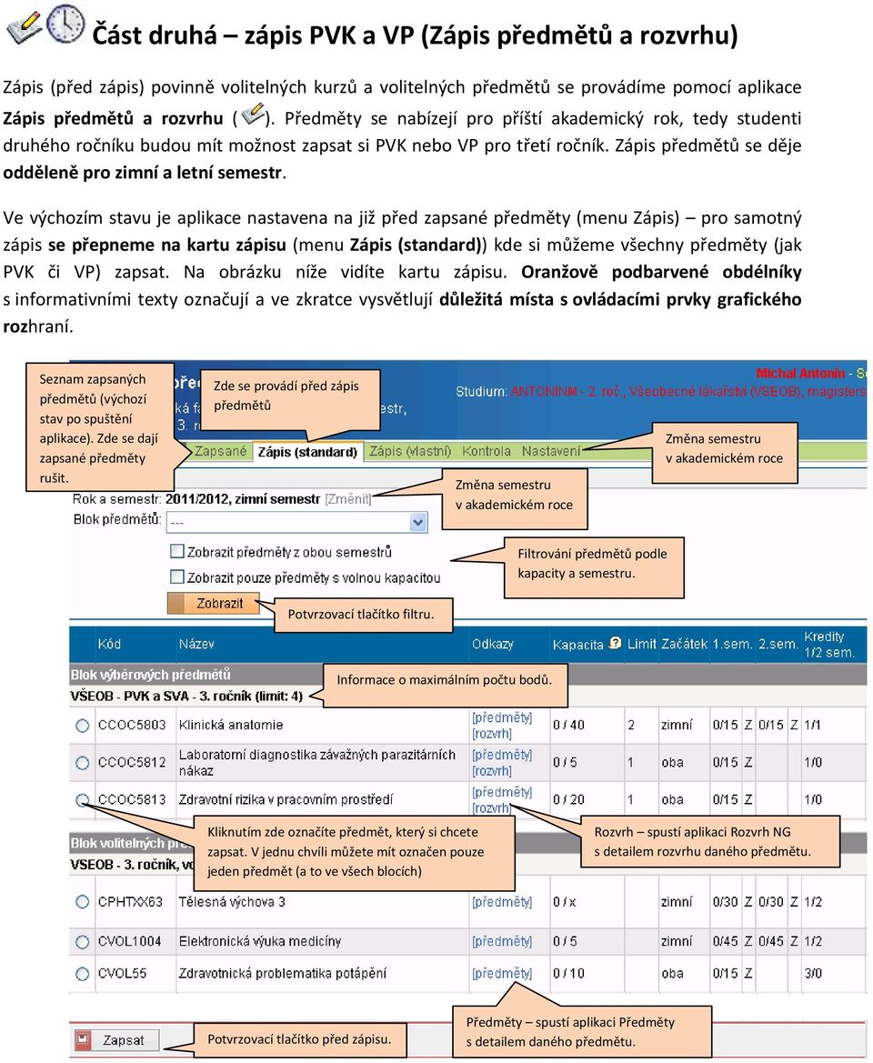 Ve výchozím stavu je aplikace nastavena na již před zapsané předměty (menu Zápis) pro samotný zápis se přepneme na kartu zápisu (menu Zápis (standard)) kde si můžeme všechny předměty (jak PVK či VP)