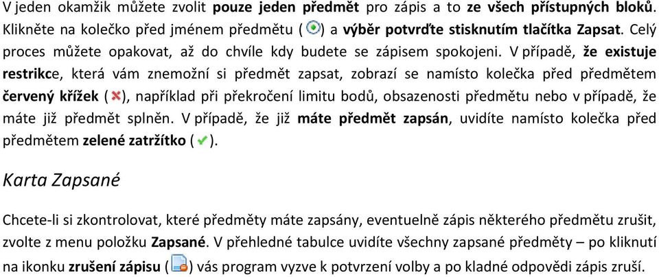 V případě, že existuje restrikce, která vám znemožní si předmět zapsat, zobrazí se namísto kolečka před předmětem červený křížek ( ), například při překročení limitu bodů, obsazenosti předmětu nebo v