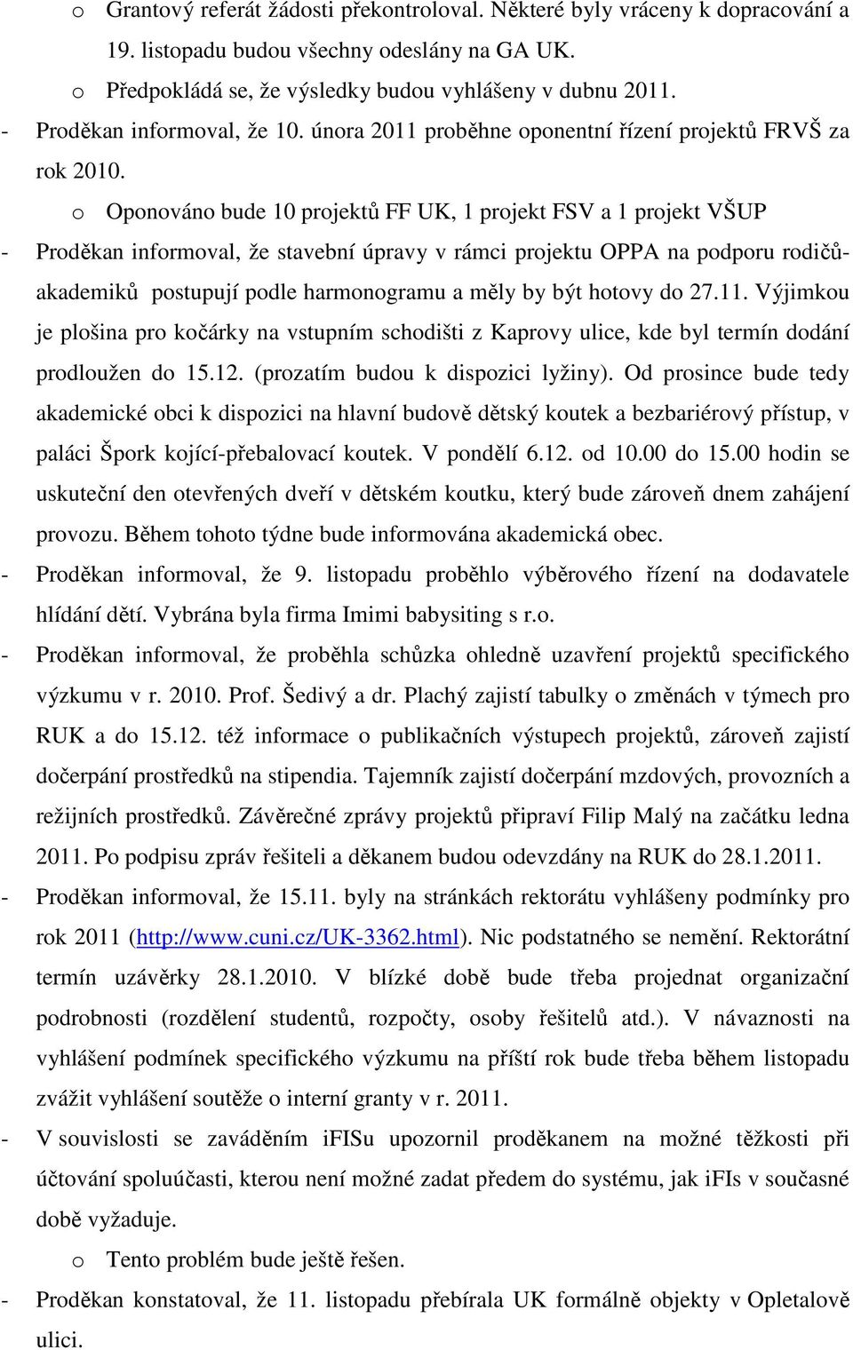 o Oponováno bude 10 projektů FF UK, 1 projekt FSV a 1 projekt VŠUP - Proděkan informoval, že stavební úpravy v rámci projektu OPPA na podporu rodičůakademiků postupují podle harmonogramu a měly by