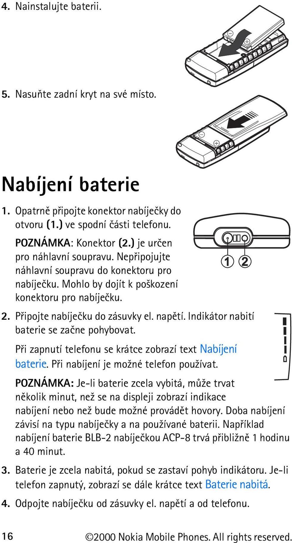 Indikátor nabití baterie se zaène pohybovat. Pøi zapnutí telefonu se krátce zobrazí text Nabíjení baterie. Pøi nabíjení je mo¾né telefon pou¾ívat.