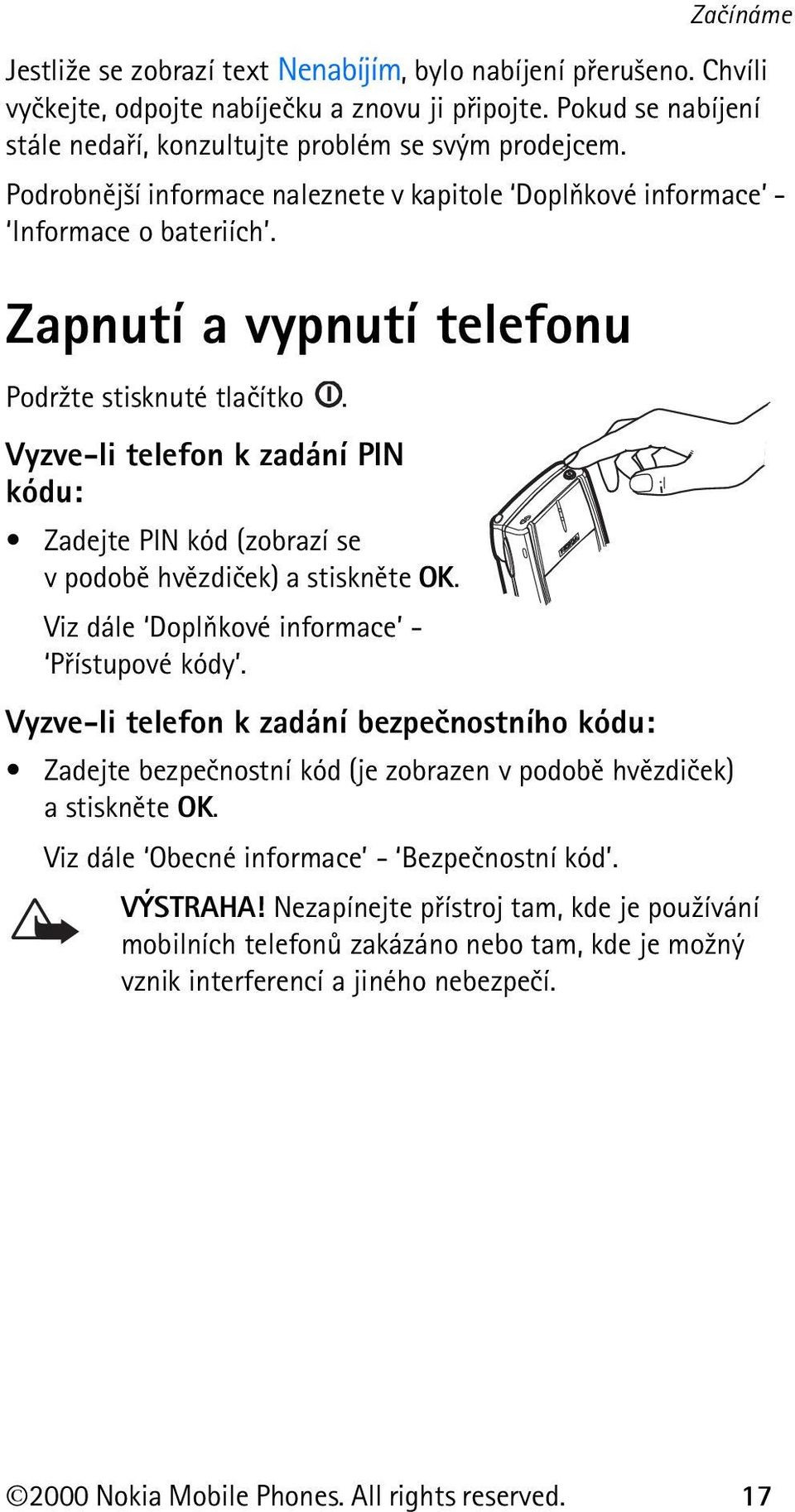 Vyzve-li telefon k zadání PIN kódu: Zadejte PIN kód (zobrazí se v podobì hvìzdièek) a stisknìte OK. Viz dále Doplòkové informace - Pøístupové kódy.