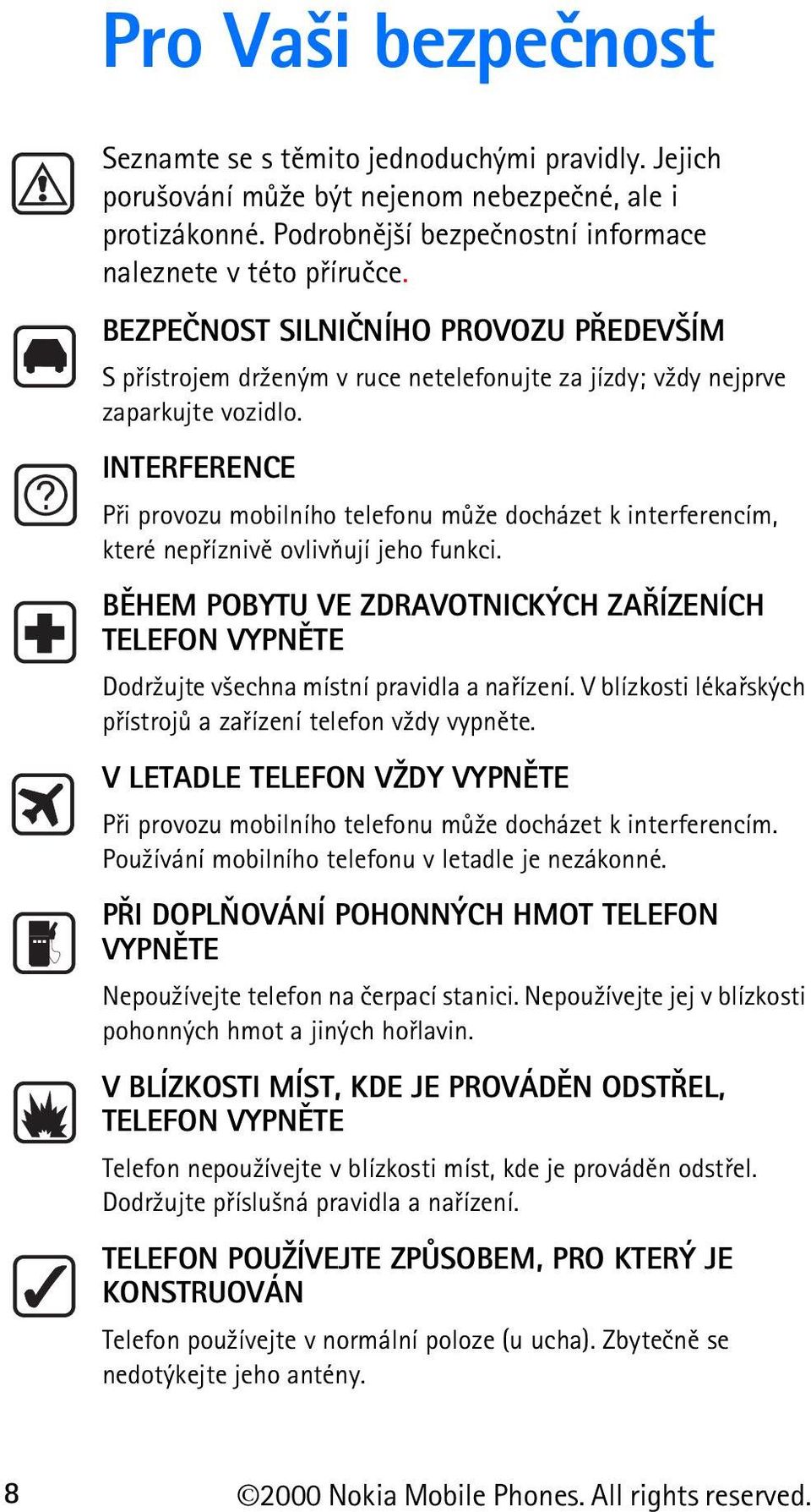 INTERFERENCE Pøi provozu mobilního telefonu mù¾e docházet k interferencím, které nepøíznivì ovlivòují jeho funkci.