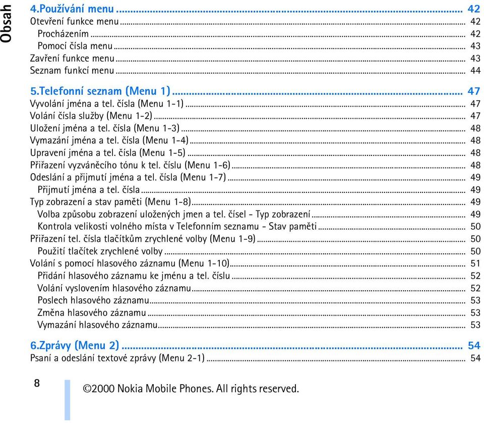 èísla (Menu 1-5)... 48 Pøiøazení vyzvánìcího tónu k tel. èíslu (Menu 1-6)... 48 Odeslání a pøijmutí jména a tel. èísla (Menu 1-7)... 49 Pøijmutí jména a tel. èísla... 49 Typ zobrazení a stav pamìti (Menu 1-8).