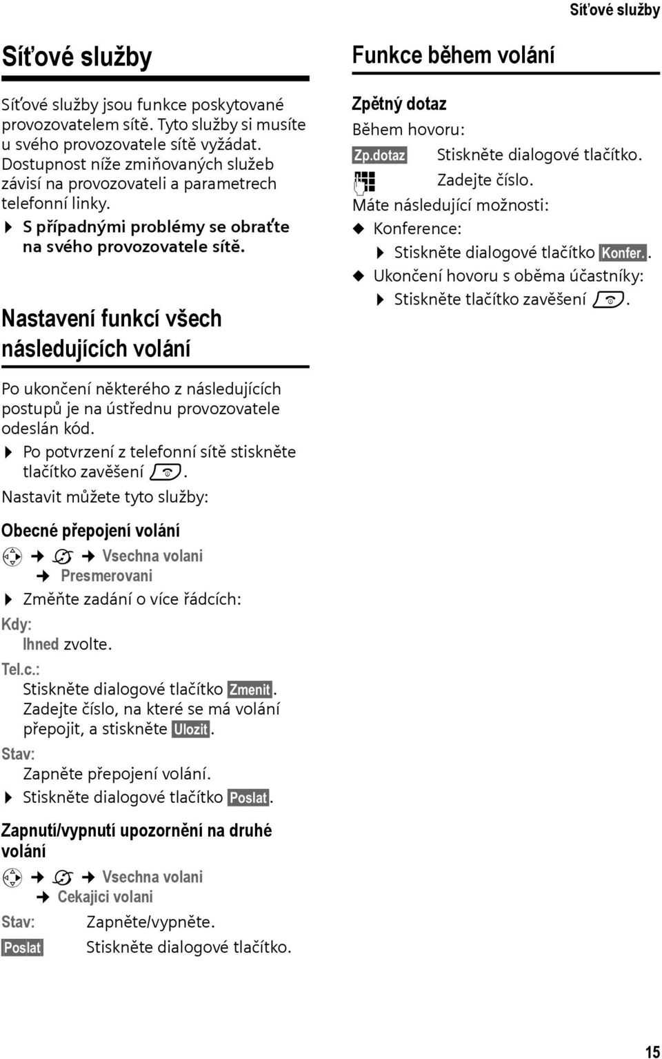 Nastavení funkcí všech následujících volání Funkce během volání Zpětný dotaz Během hovoru: Zp.dotaz Stiskněte dialogové tlačítko. ~ Zadejte číslo.