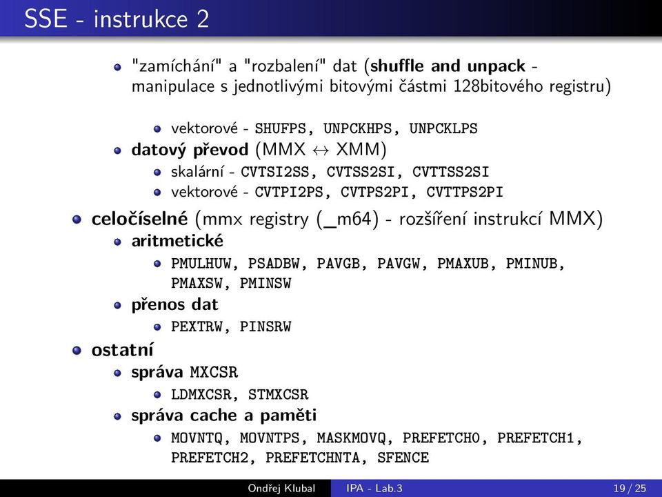 (_m64) - rozšíření instrukcí MMX) aritmetické PMULHUW, PSADBW, PAVGB, PAVGW, PMAXUB, PMINUB, PMAXSW, PMINSW přenos dat PEXTRW, PINSRW ostatní správa