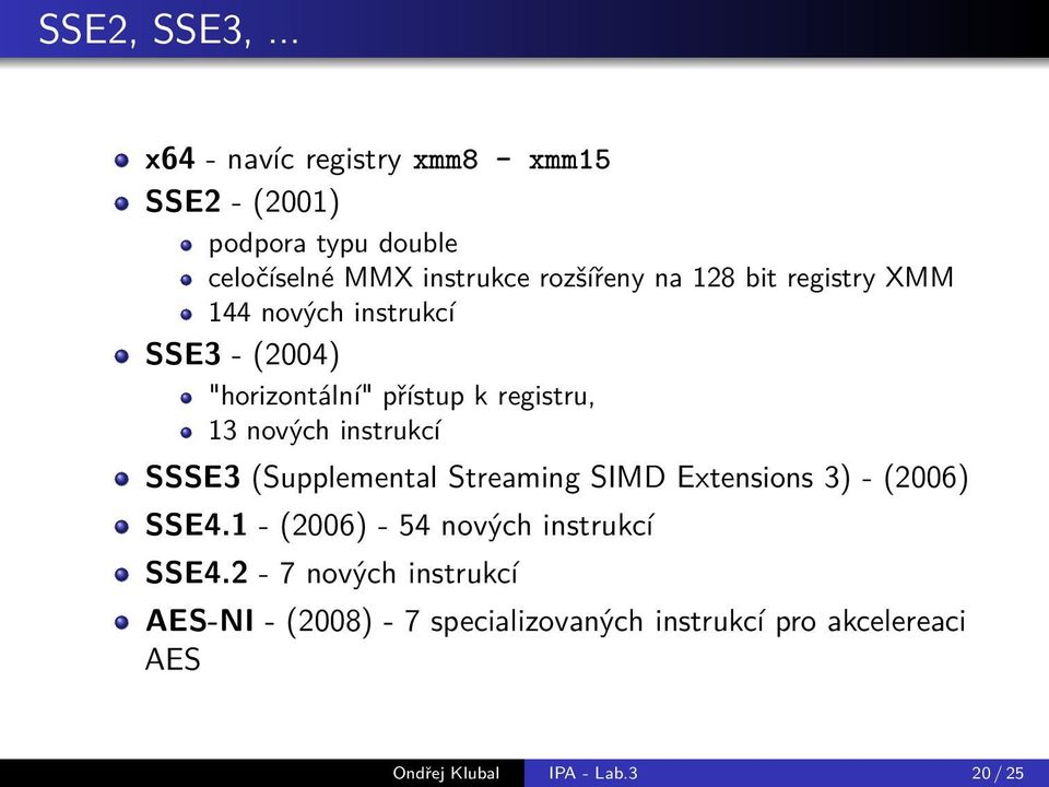 bit registry XMM 144 nových instrukcí SSE3 - (2004) "horizontální" přístup k registru, 13 nových instrukcí SSSE3