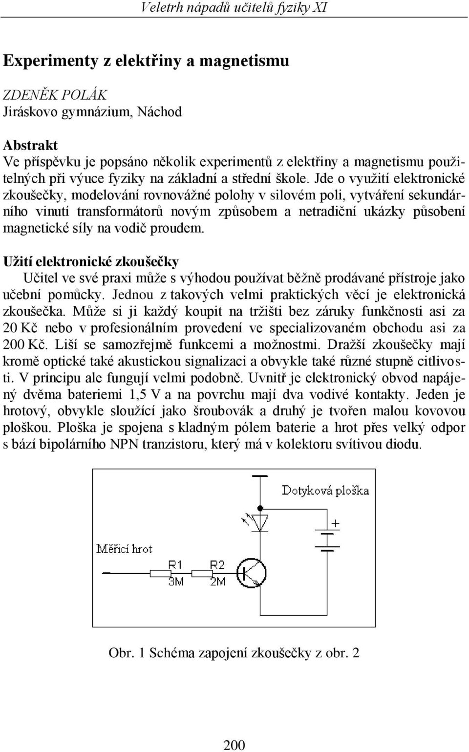 Jde o využití elektronické zkoušečky, modelování rovnovážné polohy v silovém poli, vytváření sekundárního vinutí transformátorů novým způsobem a netradiční ukázky působení magnetické síly na vodič