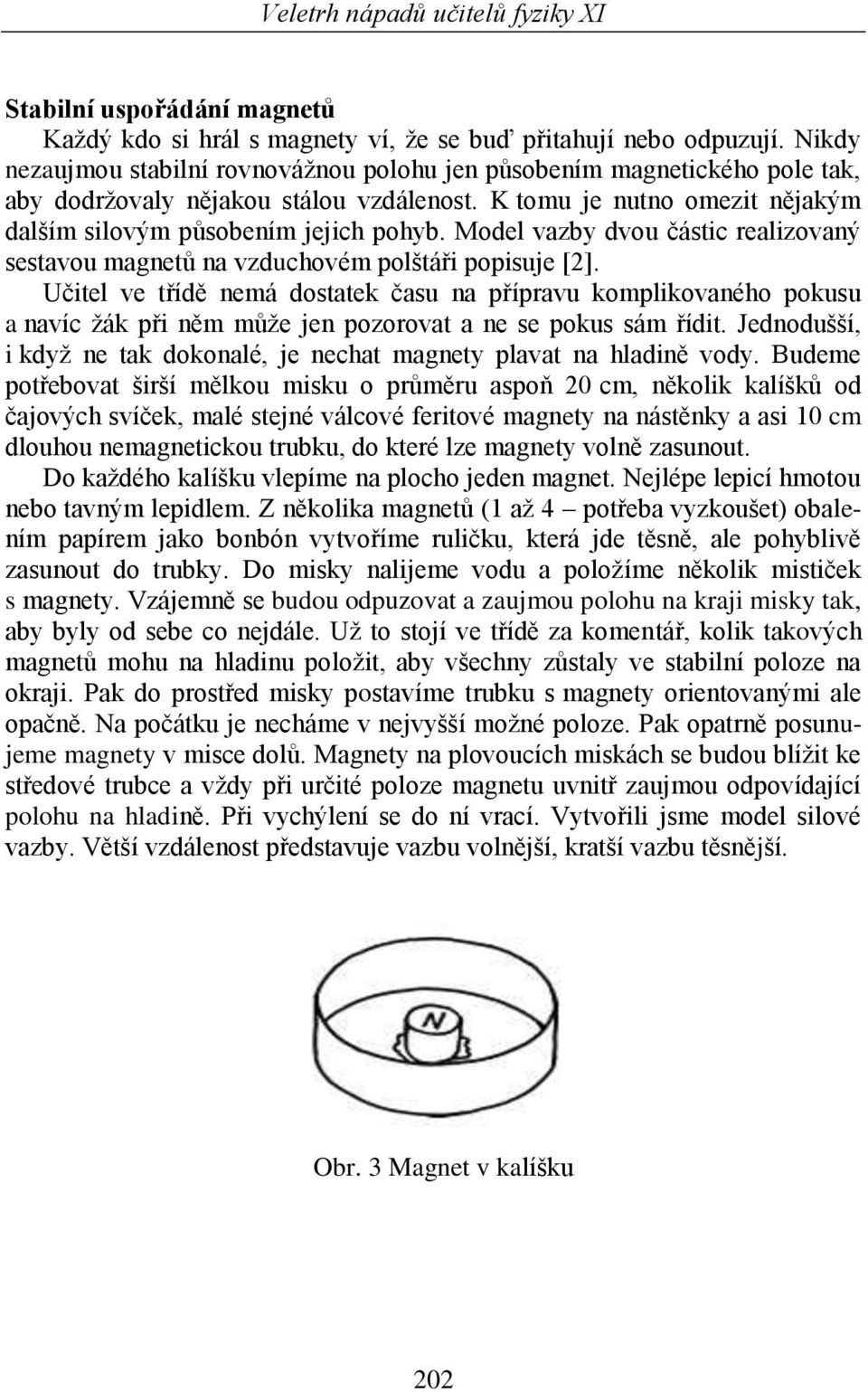 Model vazby dvou částic realizovaný sestavou magnetů na vzduchovém polštáři popisuje [2].