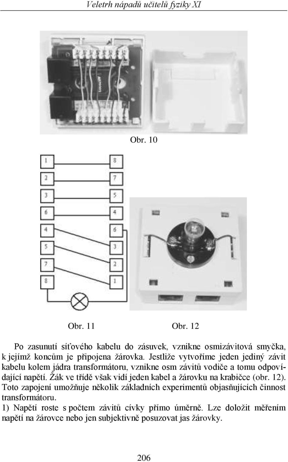 Žák ve třídě však vidí jeden kabel a žárovku na krabičce (obr. 12).
