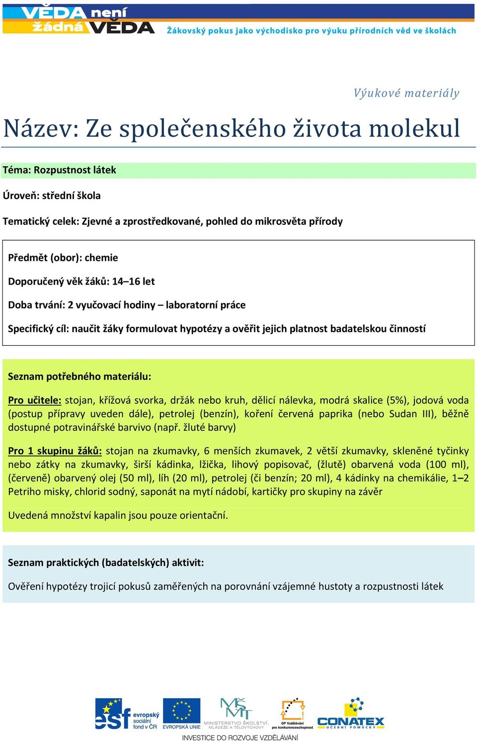 materiálu: Pro učitele: stojan, křížová svorka, držák nebo kruh, dělicí nálevka, modrá skalice (5%), jodová voda (postup přípravy uveden dále), petrolej (benzín), koření červená paprika (nebo Sudan