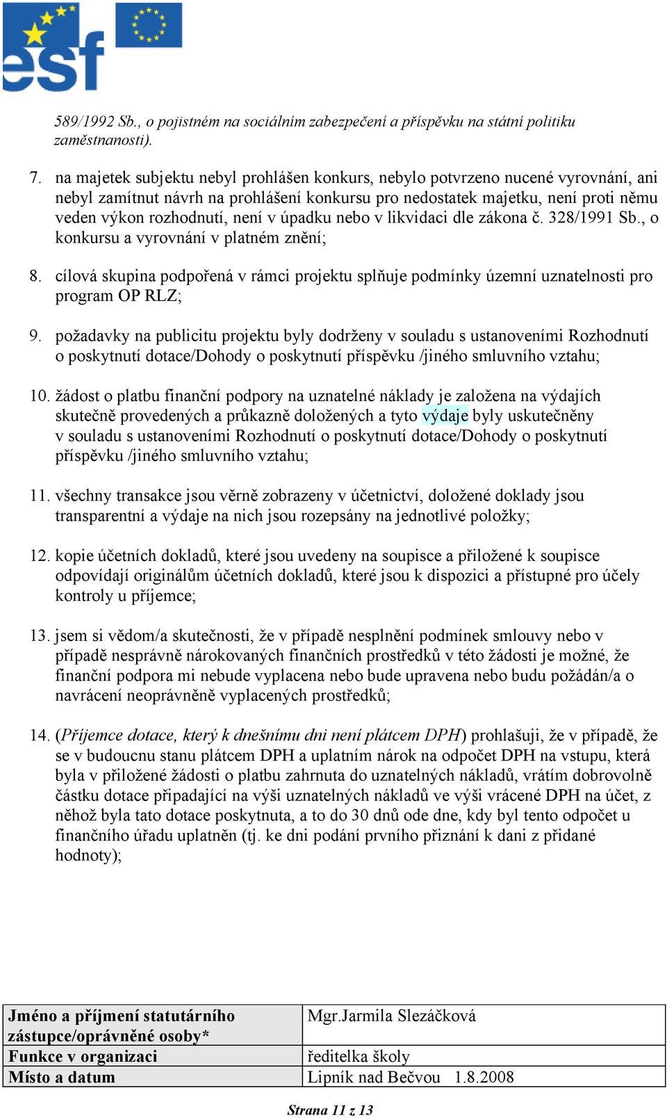 úpadku nebo v likvidaci dle zákona č. 328/1991 Sb., o konkursu a vyrovnání v platném znění; 8. cílová skupina podpořená v rámci projektu splňuje podmínky územní uznatelnosti pro program OP RLZ; 9.