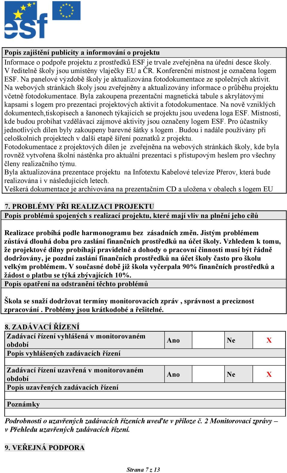 Na webových stránkách školy jsou zveřejněny a aktualizovány informace o průběhu projektu včetně fotodokumentace.