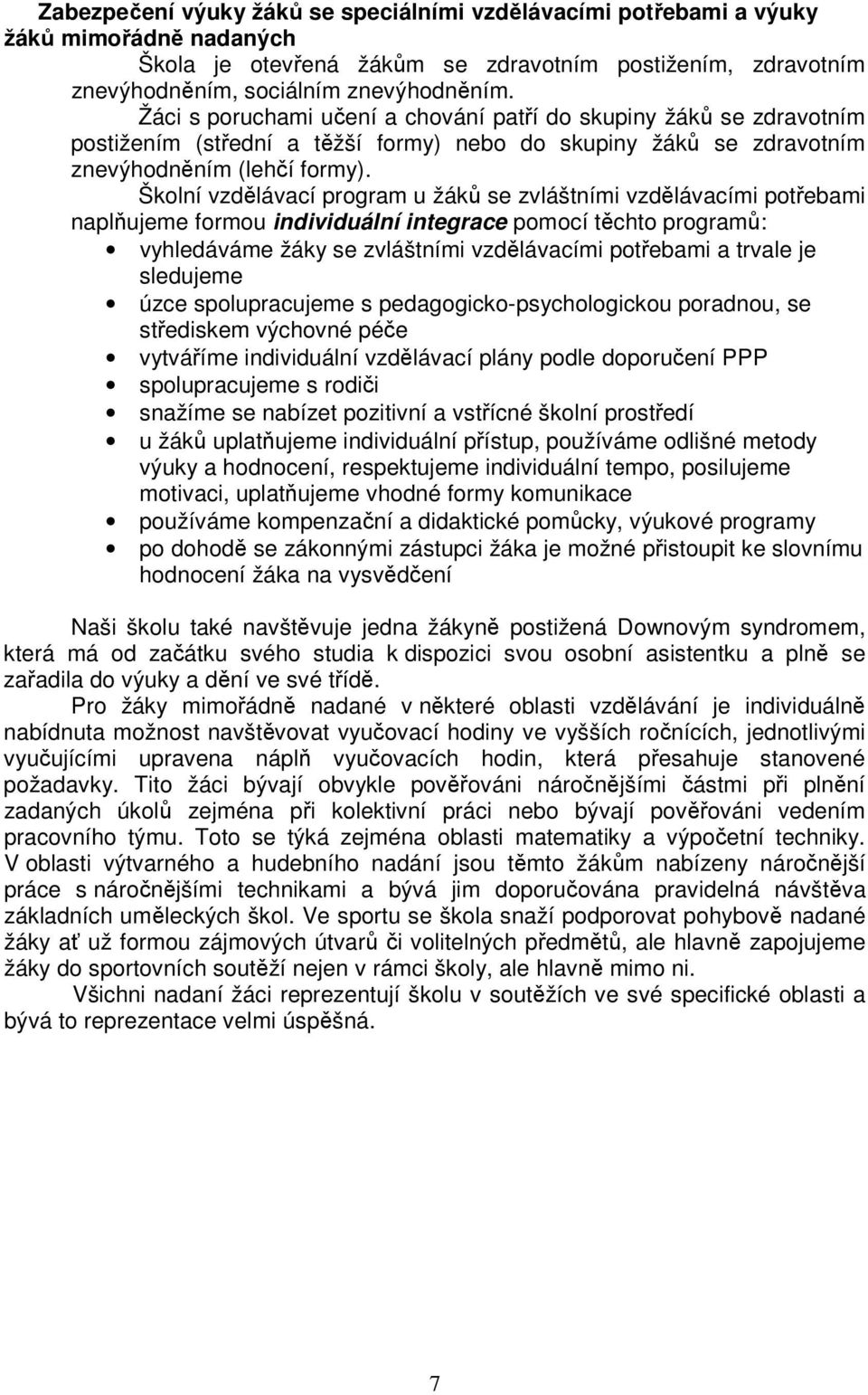 Školní vzdělávací program u žáků se zvláštními vzdělávacími potřebami naplňujeme formou individuální integrace pomocí těchto programů: vyhledáváme žáky se zvláštními vzdělávacími potřebami a trvale