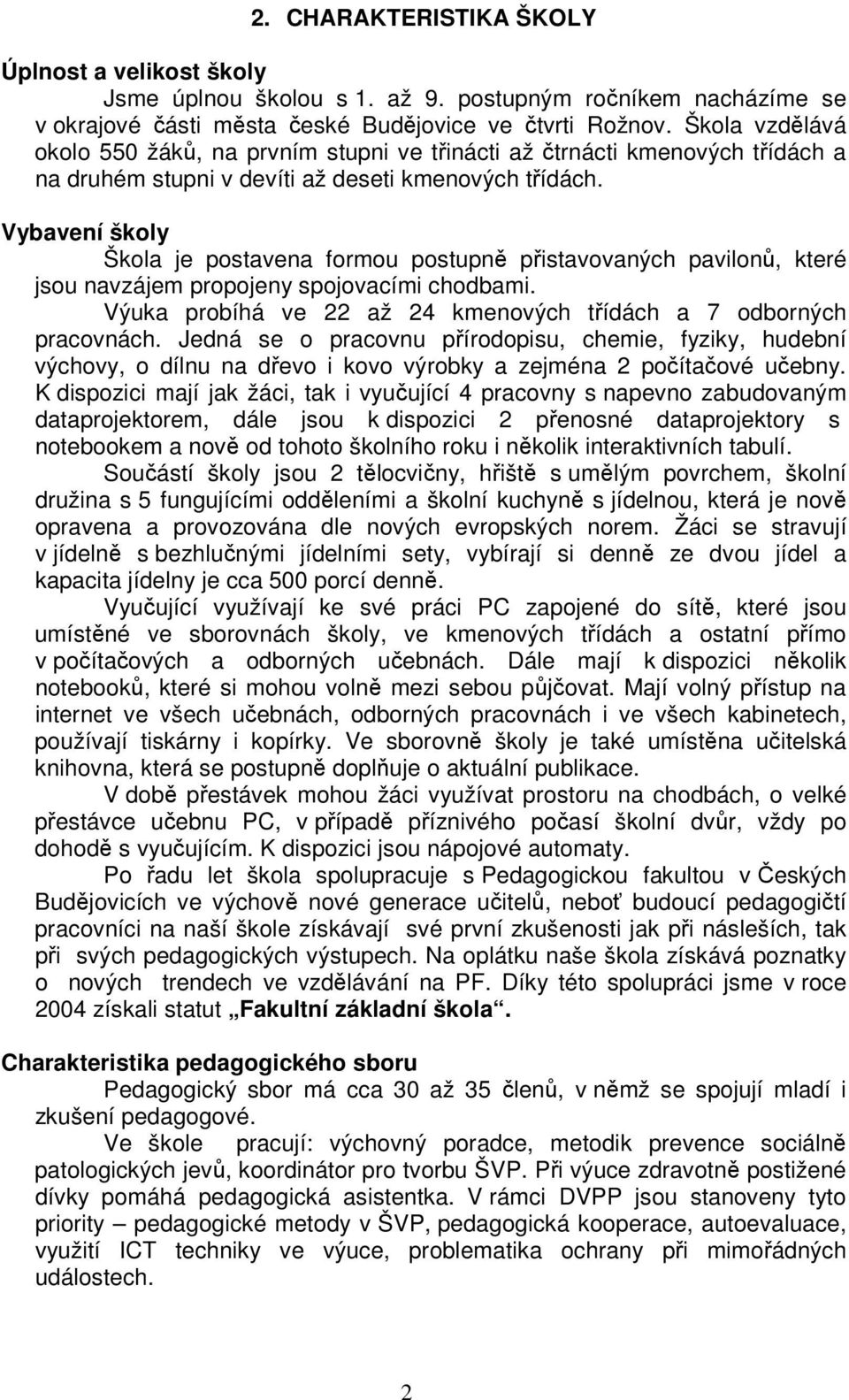 Vybavení školy Škola je postavena formou postupně přistavovaných pavilonů, které jsou navzájem propojeny spojovacími chodbami. Výuka probíhá ve 22 až 24 kmenových třídách a 7 odborných pracovnách.