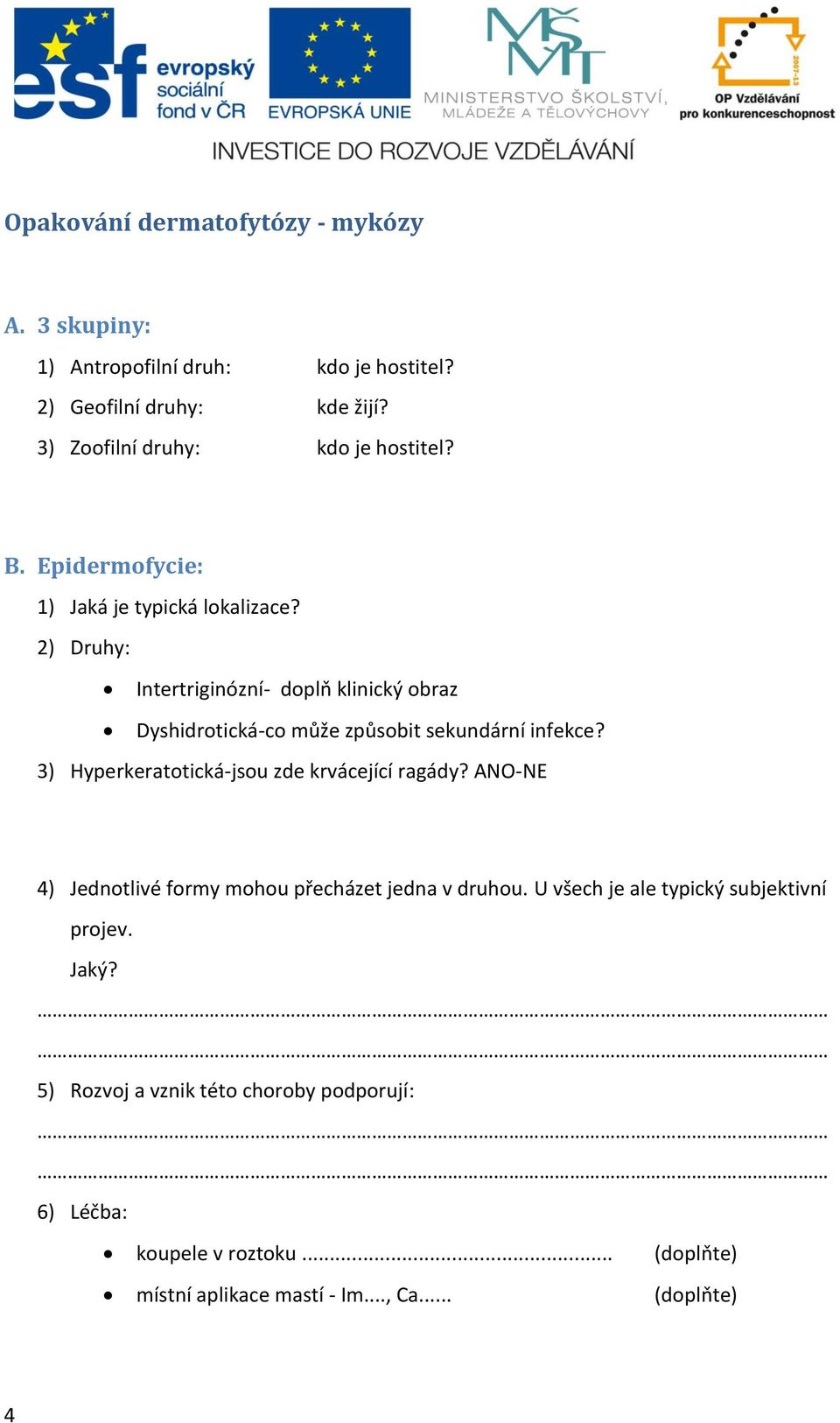 2) Druhy: Intertriginózní- doplň klinický obraz Dyshidrotická-co může způsobit sekundární infekce? 3) Hyperkeratotická-jsou zde krvácející ragády?