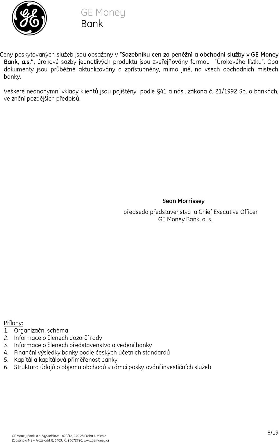 o bankách, ve znění pozdějších předpisů. Sean Morrissey předseda představenstva a Chief Executive Officer GE Money Bank, a. s. Přílohy: 1. Organizační schéma 2. Informace o členech dozorčí rady 3.