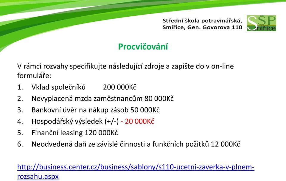 Bankovní úvěr na nákup zásob 50 000Kč 4. Hospodářský výsledek (+/-) - 20 000Kč 5.