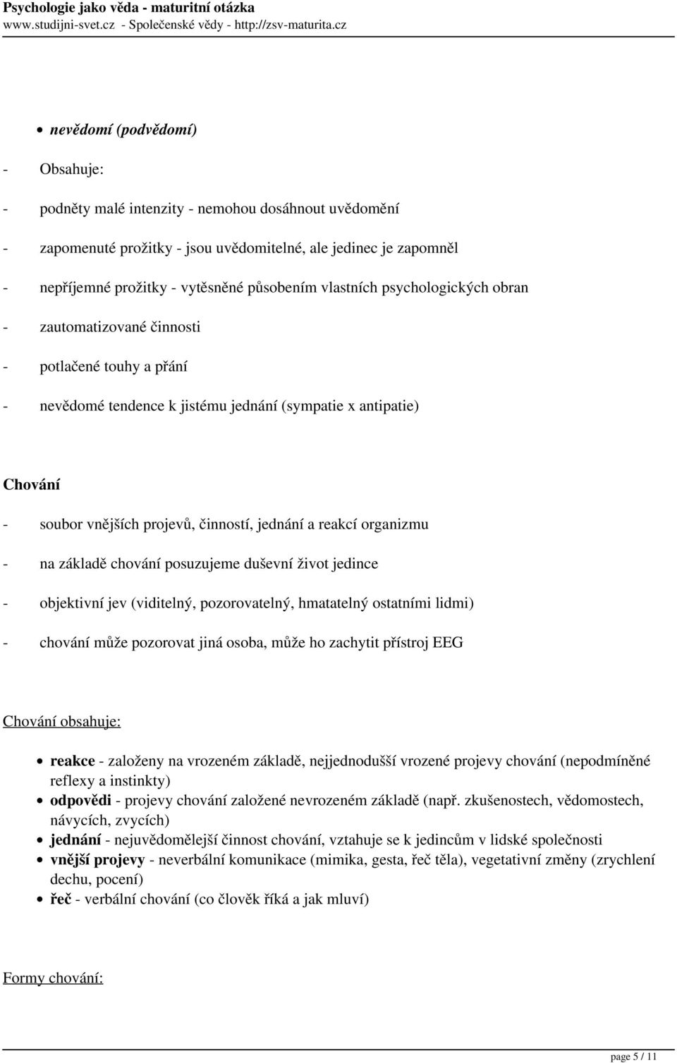 a reakcí organizmu - na základě chování posuzujeme duševní život jedince - objektivní jev (viditelný, pozorovatelný, hmatatelný ostatními lidmi) - chování může pozorovat jiná osoba, může ho zachytit