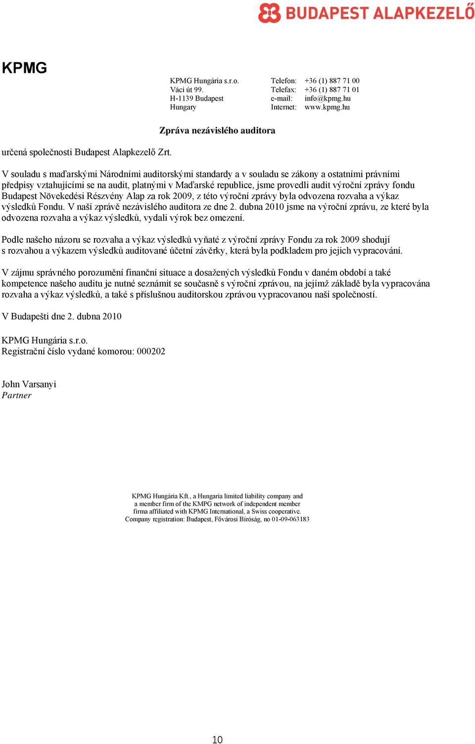 provedli audit výroční zprávy fondu Budapest Növekedési Részvény Alap za rok 2009, z této výroční zprávy byla odvozena rozvaha a výkaz výsledků Fondu. V naší zprávě nezávislého auditora ze dne 2.