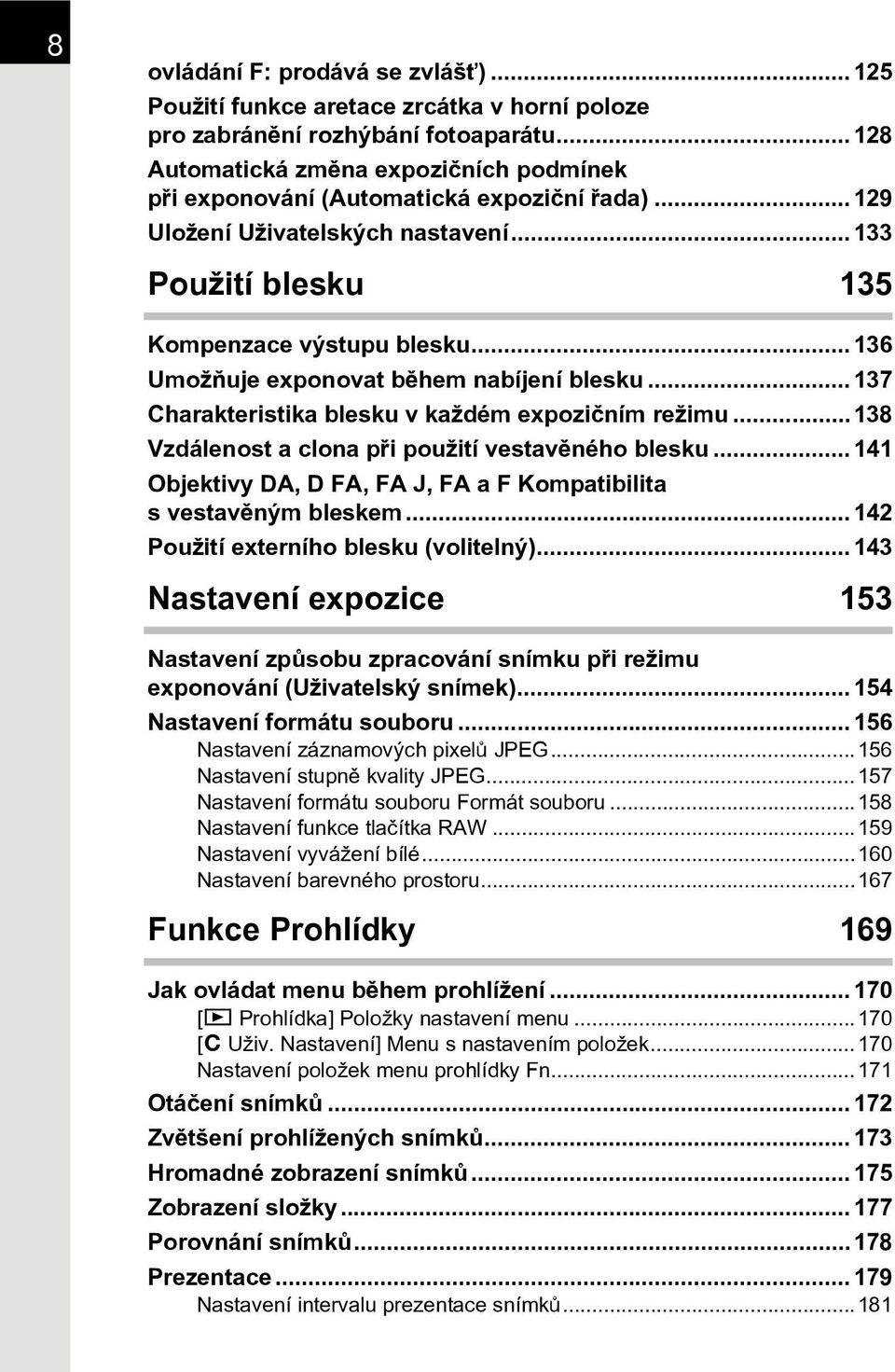 ..136 Umožòuje exponovat bìhem nabíjení blesku...137 Charakteristika blesku v každém expozièním režimu...138 Vzdálenost a clona pøi použití vestavìného blesku.