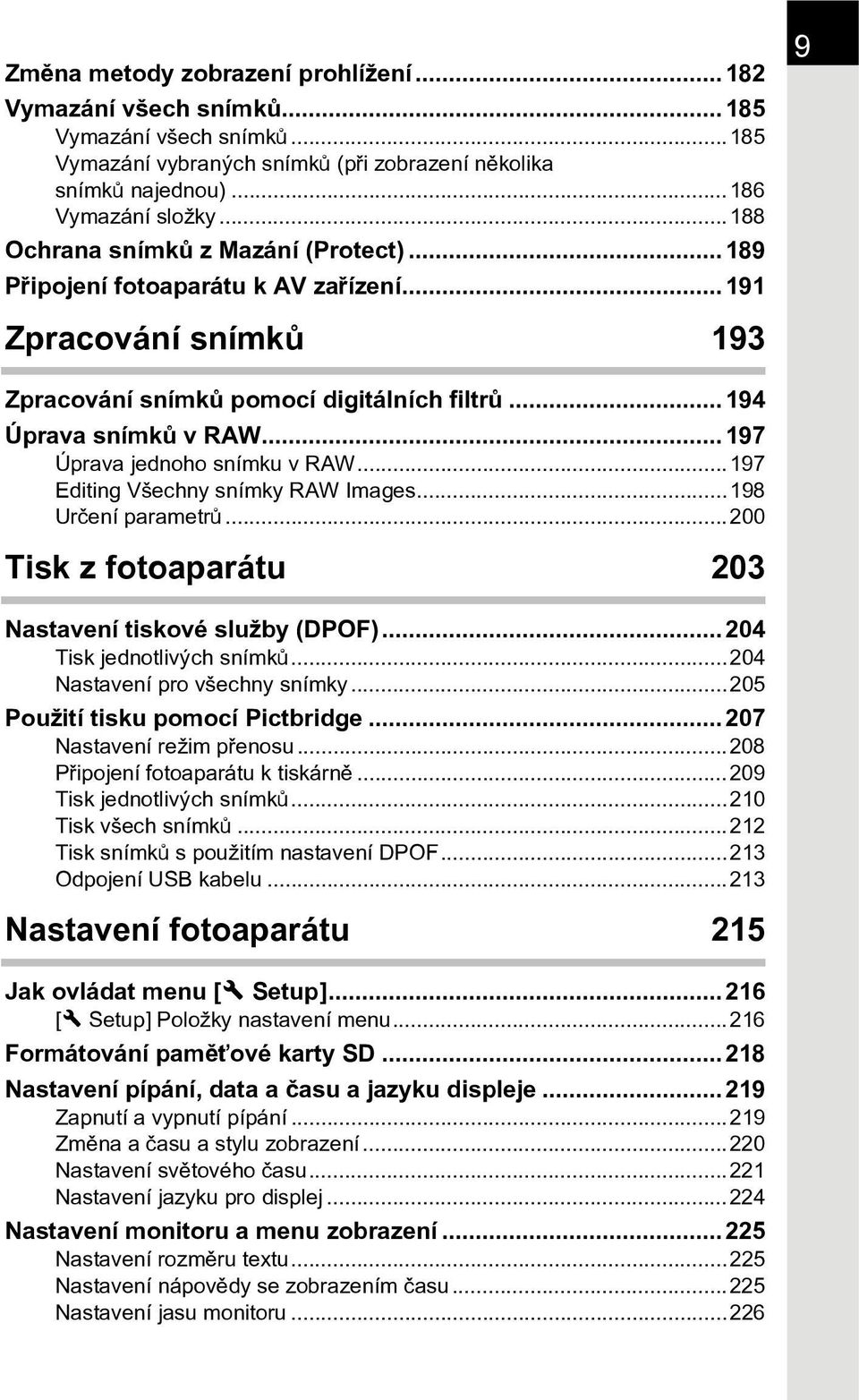 ..197 Úprava jednoho snímku v RAW...197 Editing Všechny snímky RAW Images...198 Urèení parametrù...200 Tisk z fotoaparátu 203 Nastavení tiskové služby (DPOF)...204 Tisk jednotlivých snímkù.