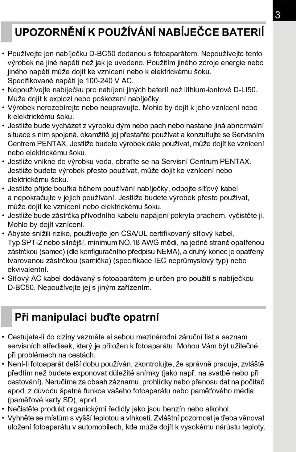 Nepoužívejte nabíjeèku pro nabíjení jiných baterií než lithium-iontové D-LI50. Mùže dojít k explozi nebo poškození nabíjeèky. Výrobek nerozebírejte nebo neupravujte.
