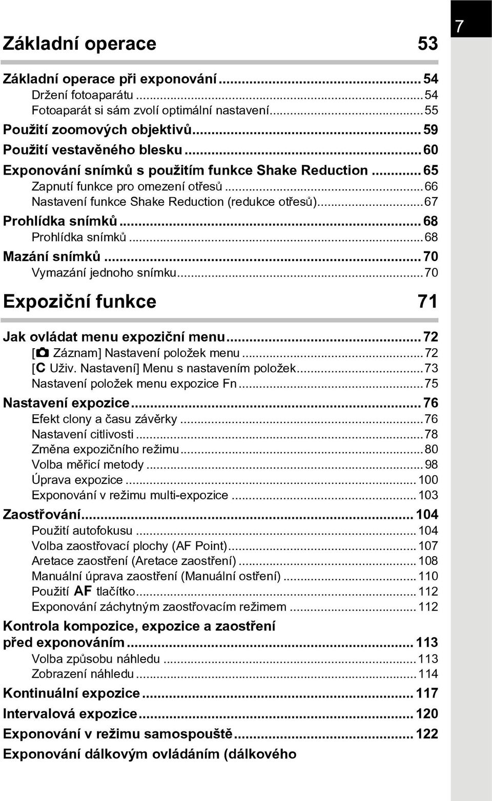 ..68 Mazání snímkù...70 Vymazání jednoho snímku...70 Expozièní funkce 71 Jak ovládat menu expozièní menu...72 [A Záznam] Nastavení položek menu...72 [A Uživ. Nastavení] Menu s nastavením položek.