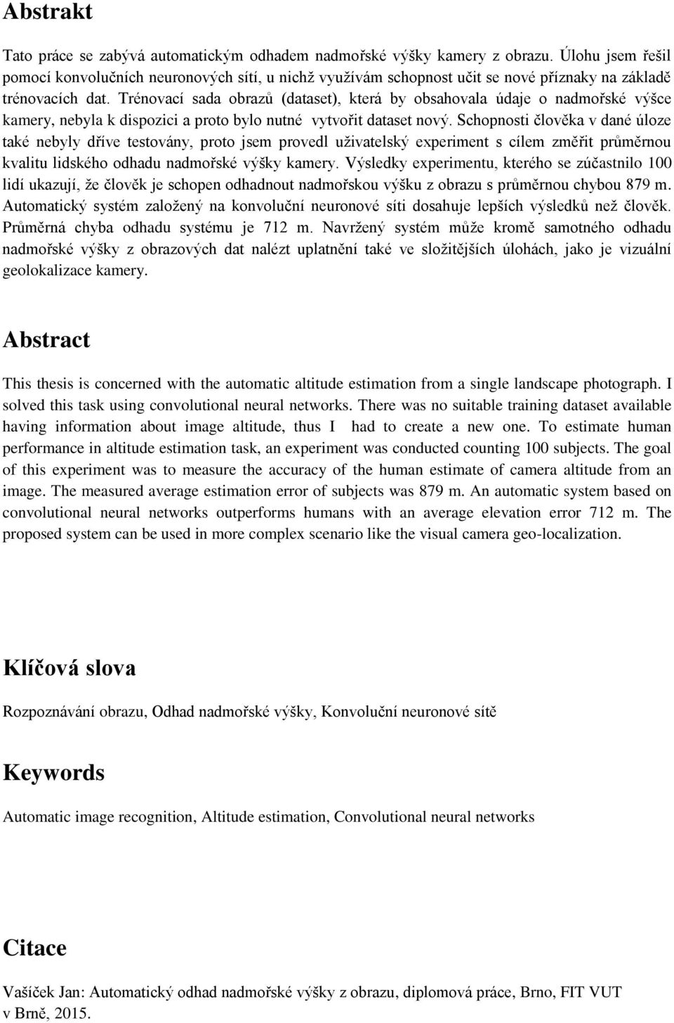 Trénovací sada obrazů (dataset), která by obsahovala údaje o nadmořské výšce kamery, nebyla k dispozici a proto bylo nutné vytvořit dataset nový.