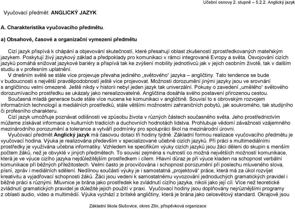 Poskytují živý jazykový základ a předpoklady pro komunikaci v rámci integrované Evropy a světa.