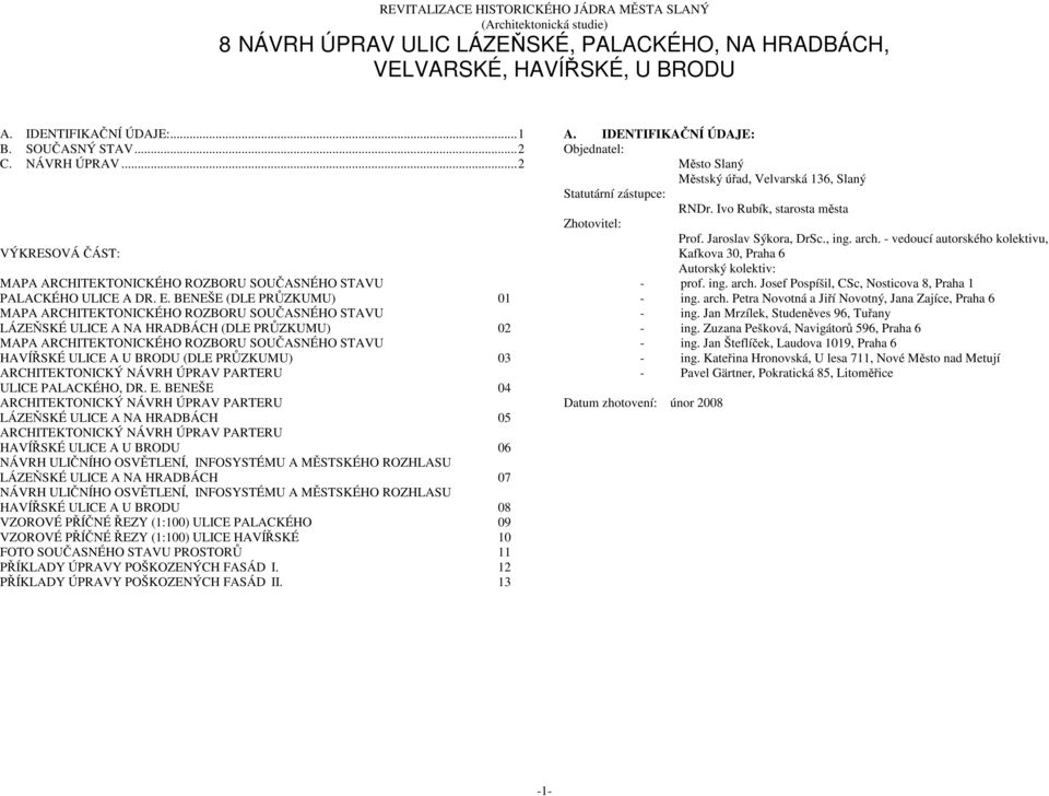 BENEŠE (DLE PRŮZKUMU) 01 MAPA ARCHITEKTONICKÉHO ROZBORU SOUČASNÉHO STAVU LÁZEŇSKÉ ULICE A NA HRADBÁCH (DLE PRŮZKUMU) 02 MAPA ARCHITEKTONICKÉHO ROZBORU SOUČASNÉHO STAVU HAVÍŘSKÉ ULICE A U BRODU (DLE