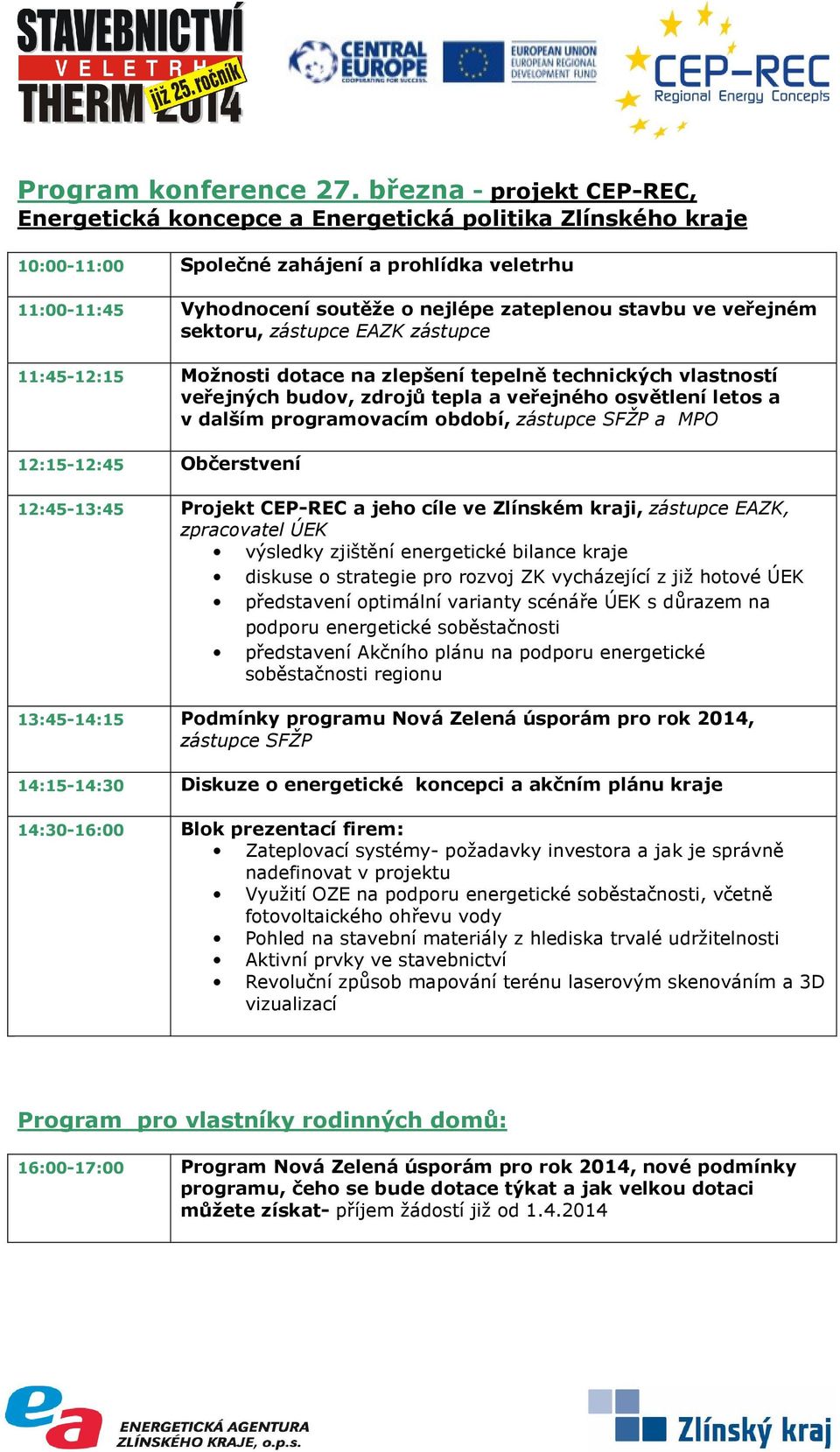 veřejném sektoru, zástupce EAZK zástupce 11:45-12:15 Možnosti dotace na zlepšení tepelně technických vlastností veřejných budov, zdrojů tepla a veřejného osvětlení letos a v dalším programovacím