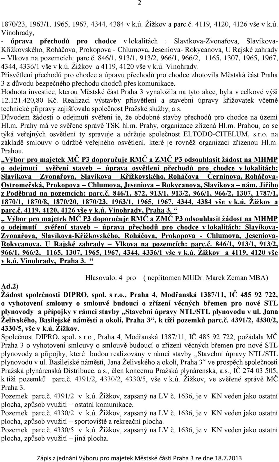 Vinohrady, - úprava přechodů pro chodce v lokalitách : Slavíkova-Zvonařova, Slavíkova- Křížkovského, Roháčova, Prokopova - Chlumova, Jeseniova- Rokycanova, U Rajské zahrady Vlkova na pozemcích: parc.