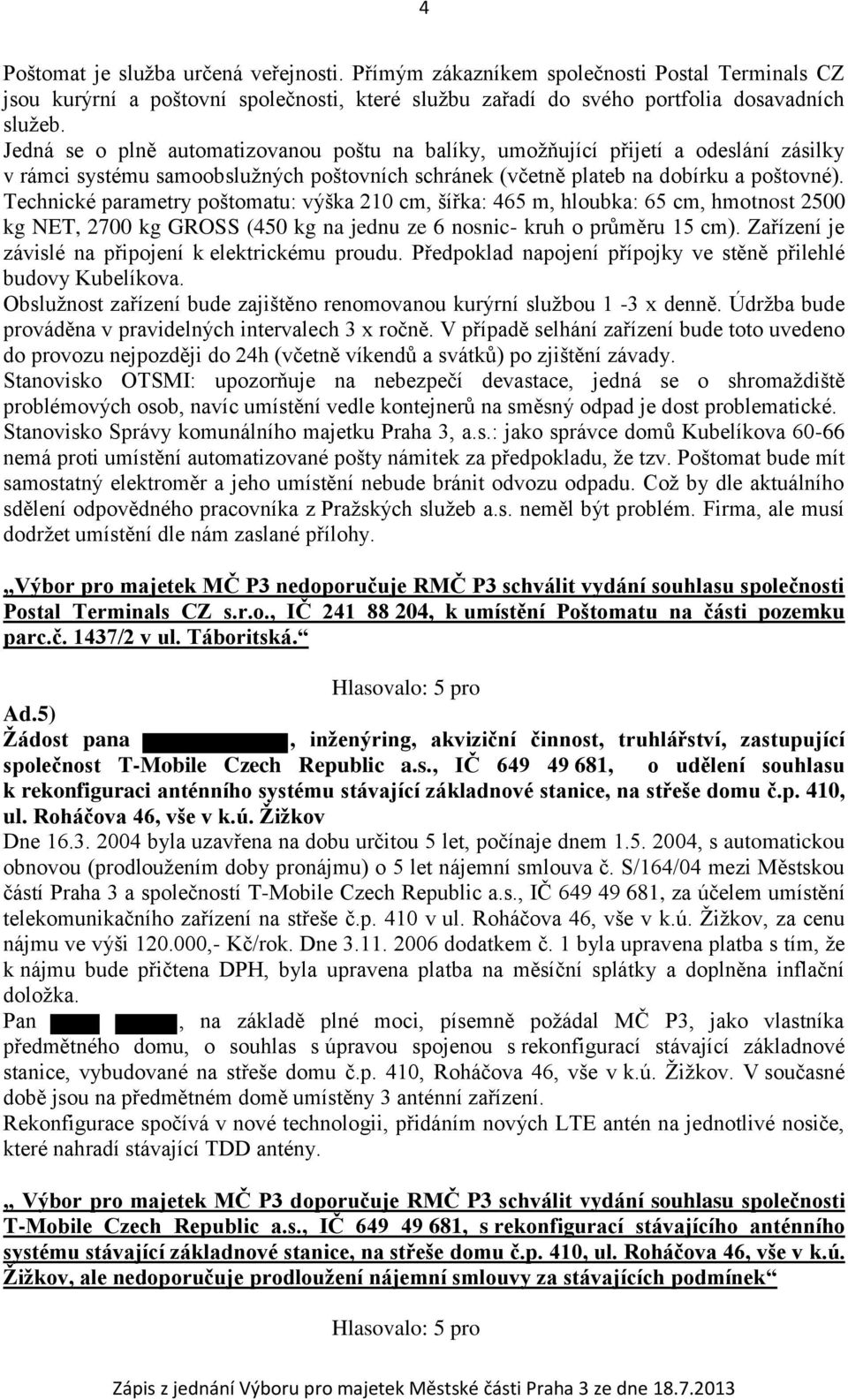 Technické parametry poštomatu: výška 210 cm, šířka: 465 m, hloubka: 65 cm, hmotnost 2500 kg NET, 2700 kg GROSS (450 kg na jednu ze 6 nosnic- kruh o průměru 15 cm).