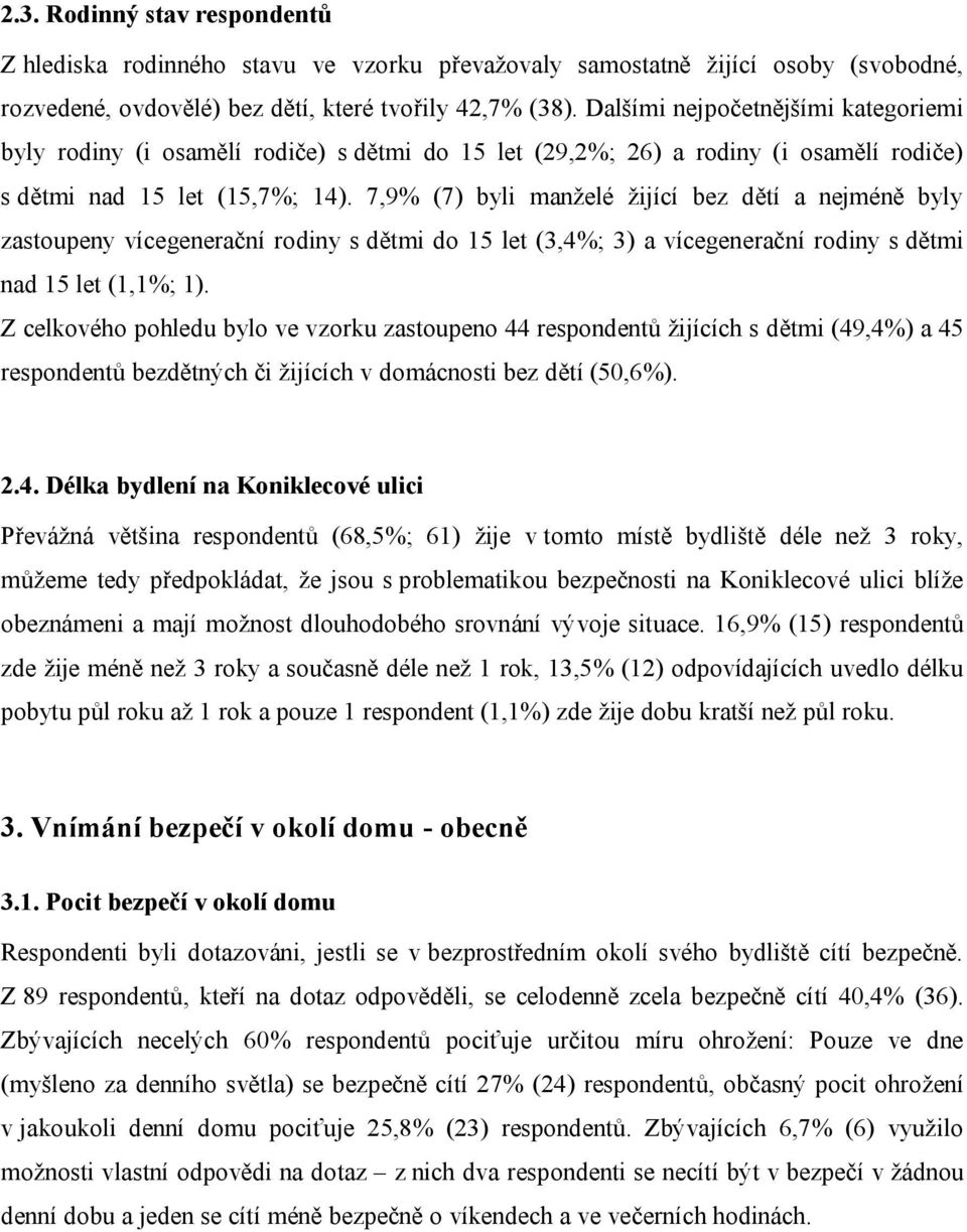 7,9% (7) byli manželé žijící bez dětí a nejméně byly zastoupeny vícegenerační rodiny s dětmi do 15 let (3,4%; 3) a vícegenerační rodiny s dětmi nad 15 let (1,1%; 1).