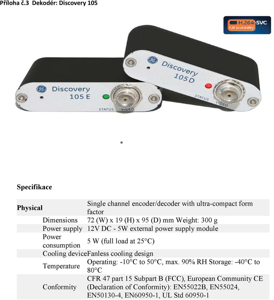 (H) x 95 (D) mm Weight: 300 g Power supply 12V DC - 5W external power supply module Power 5 W (full load at 25 C) consumption