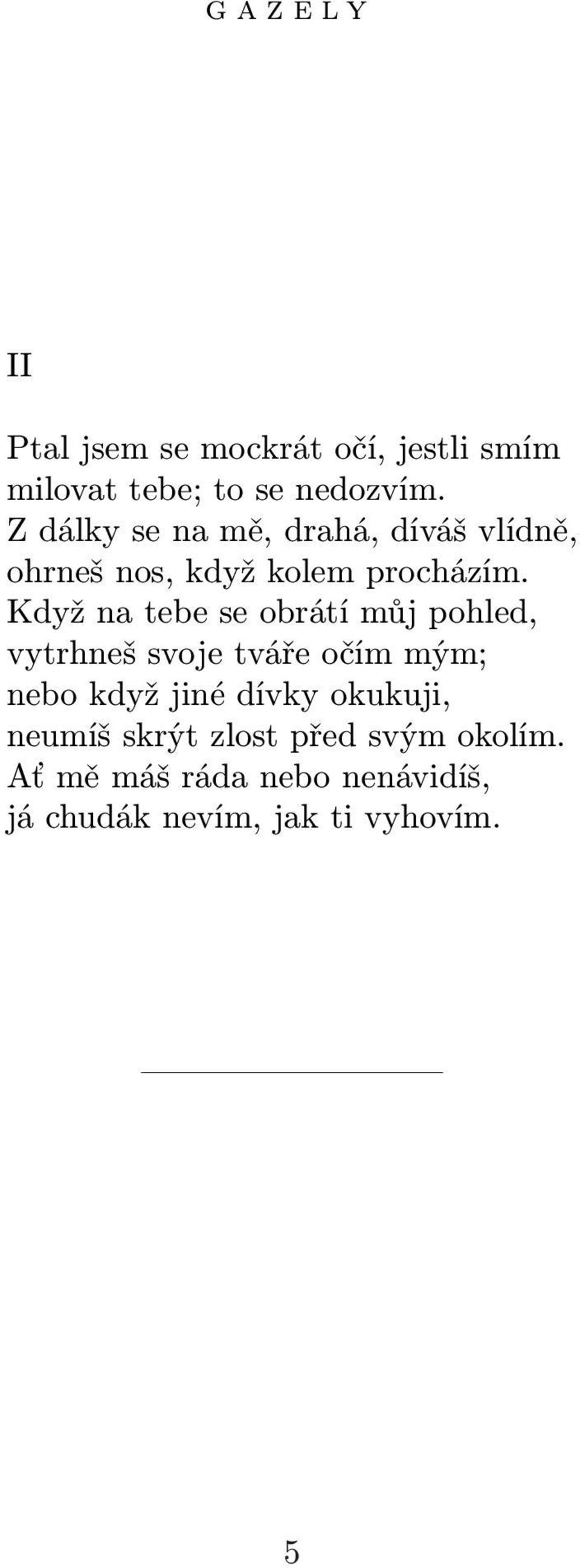 Když na tebe se obrátí můj pohled, vytrhneš svoje tváře očím mým; nebo když jiné dívky