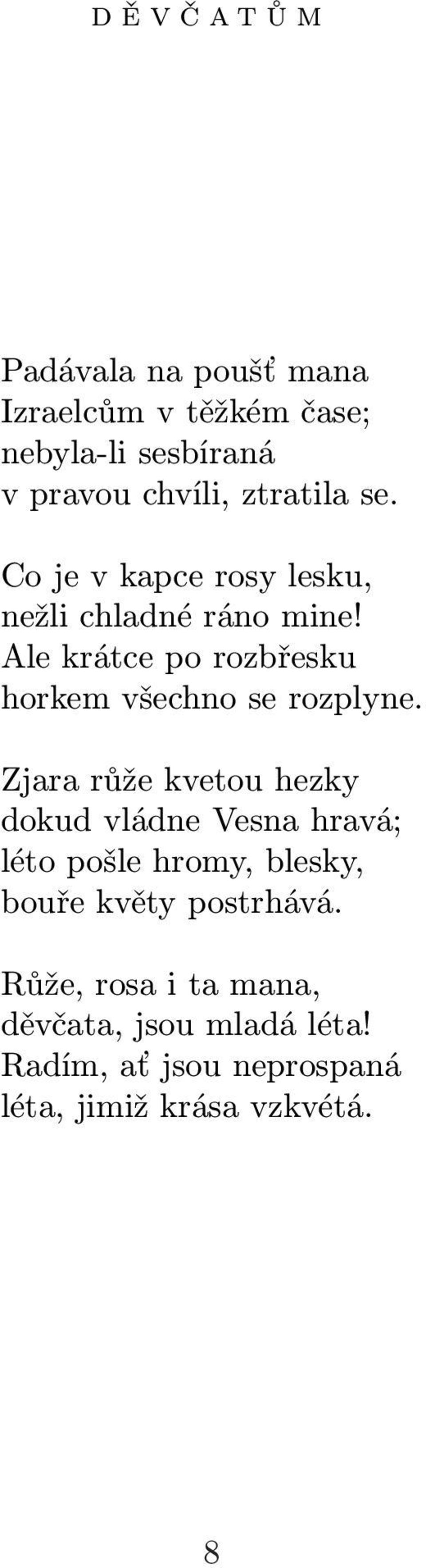 Ale krátce po rozbřesku horkem všechno se rozplyne.