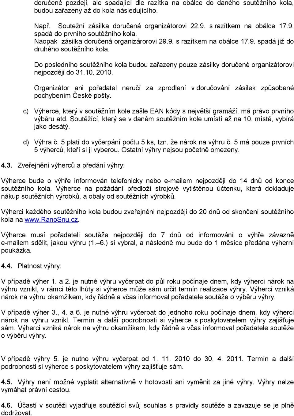 Do posledního soutěžního kola budou zařazeny pouze zásilky doručené organizátorovi nejpozději do 31.10. 2010.