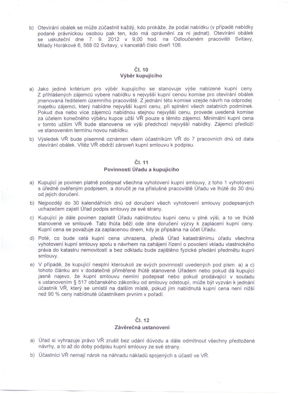 10 Výběr kupujícího a) Jako jediné kritérium pro výběr kupujícího se stanovuje vyse nabízené kupní ceny.