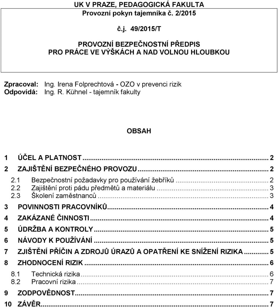 .. 2 2.2 Zajištění proti pádu předmětů a materiálu... 3 2.3 Školení zaměstnanců... 3 3 POVINNOSTI PRACOVNÍKŮ... 4 4 ZAKÁZANÉ ČINNOSTI... 4 5 ÚDRŽBA A KONTROLY... 5 6 NÁVODY K POUŽÍVÁNÍ.