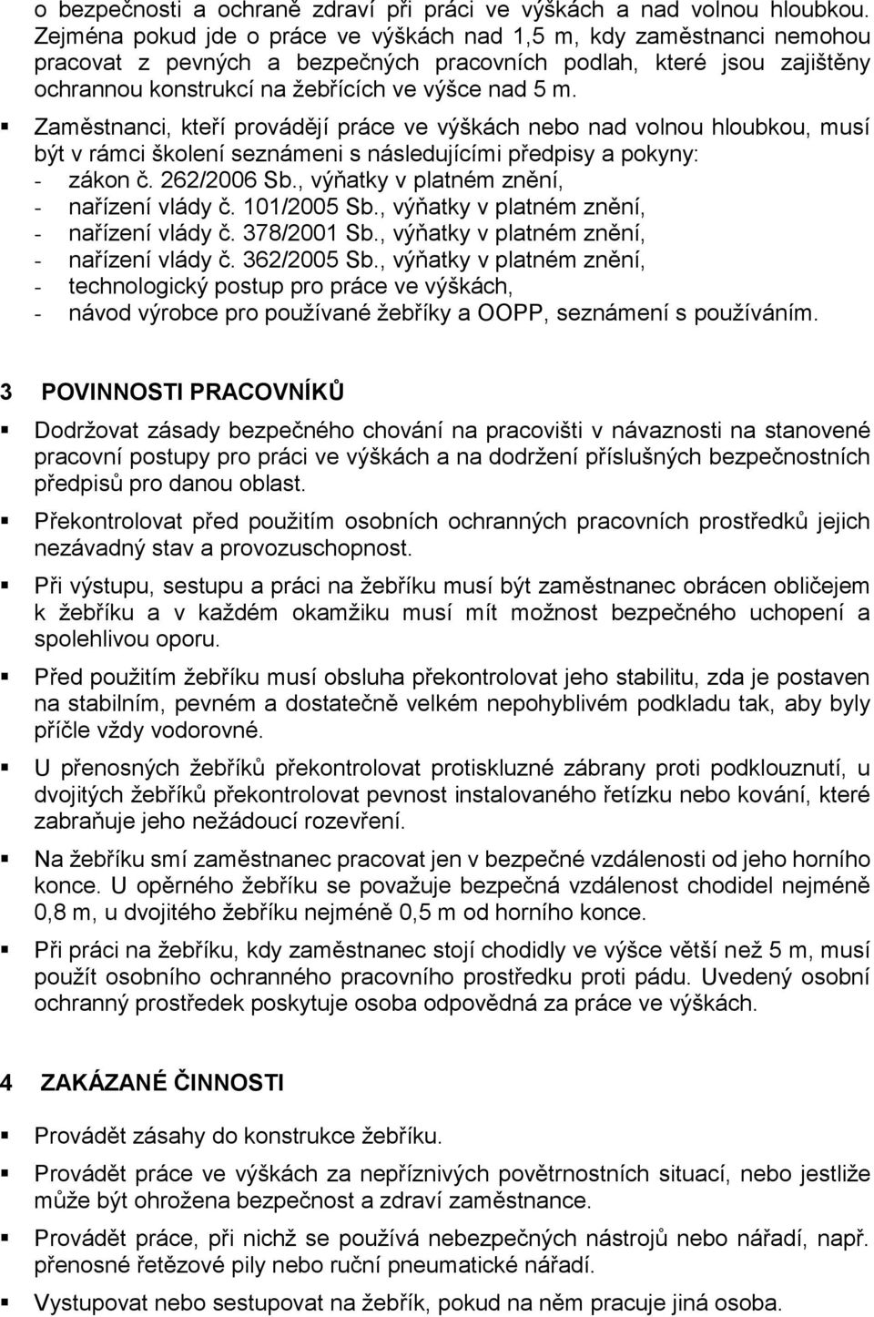 Zaměstnanci, kteří provádějí práce ve výškách nebo nad volnou hloubkou, musí být v rámci školení seznámeni s následujícími předpisy a pokyny: - zákon č. 262/2006 Sb.