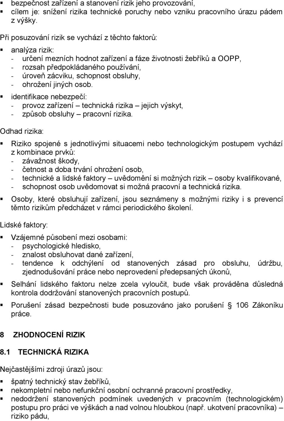 obsluhy, - ohrožení jiných osob. identifikace nebezpečí: - provoz zařízení technická rizika jejich výskyt, - způsob obsluhy pracovní rizika.